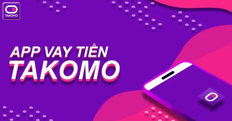 Takomo - Hỗ trợ vay tiền online với hạn mức cao, hỗ trợ nợ xấu.